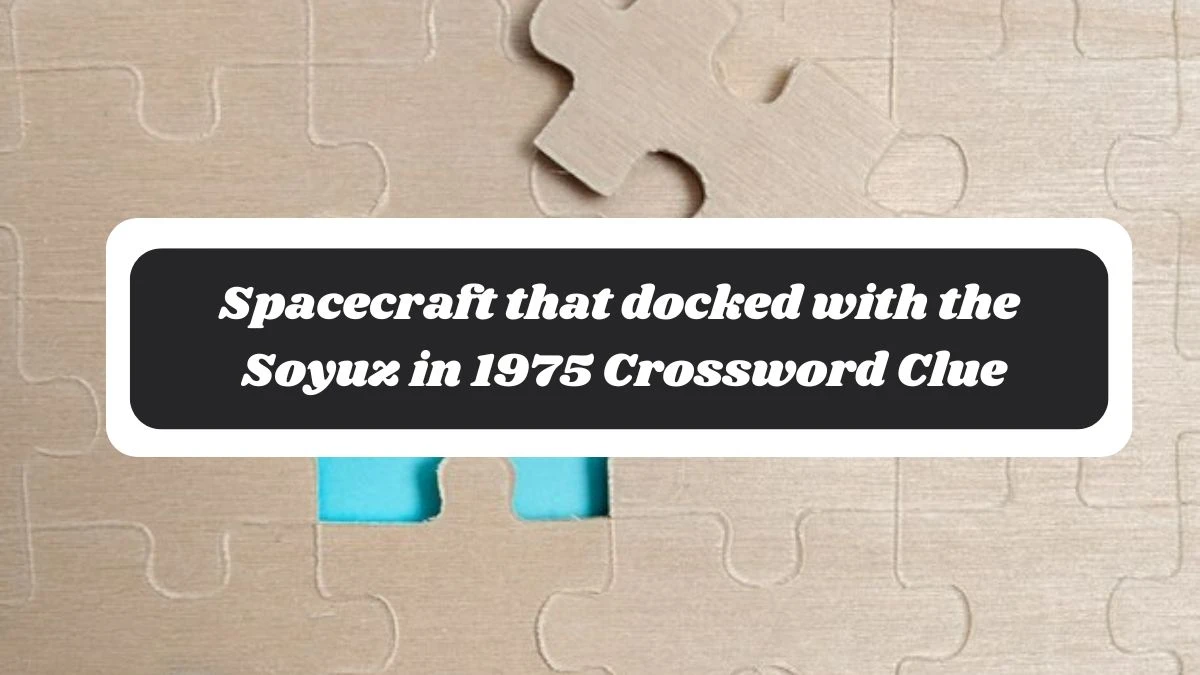 Spacecraft that docked with the Soyuz in 1975 Crossword Clue