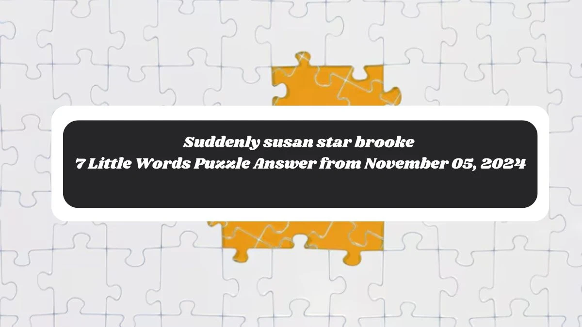 Suddenly susan star brooke 7 Little Words Puzzle Answer from November 05, 2024