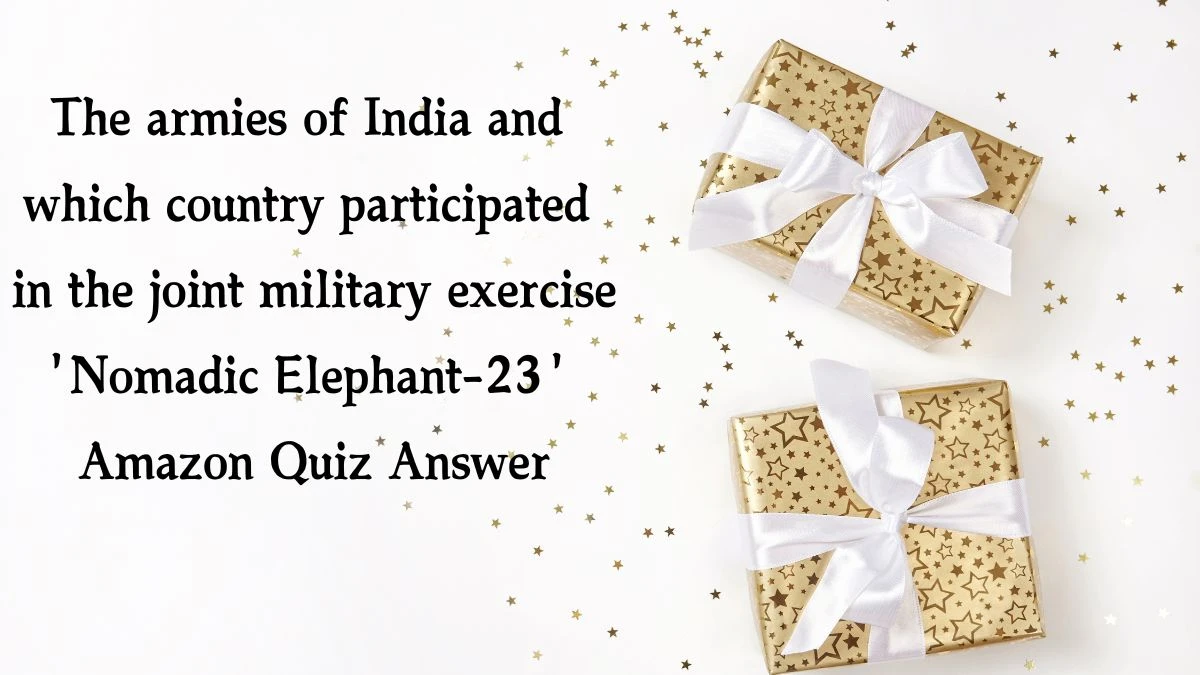 The armies of India and which country participated in the joint military exercise 'Nomadic Elephant-23' Amazon Quiz Answer Today November 28, 2024