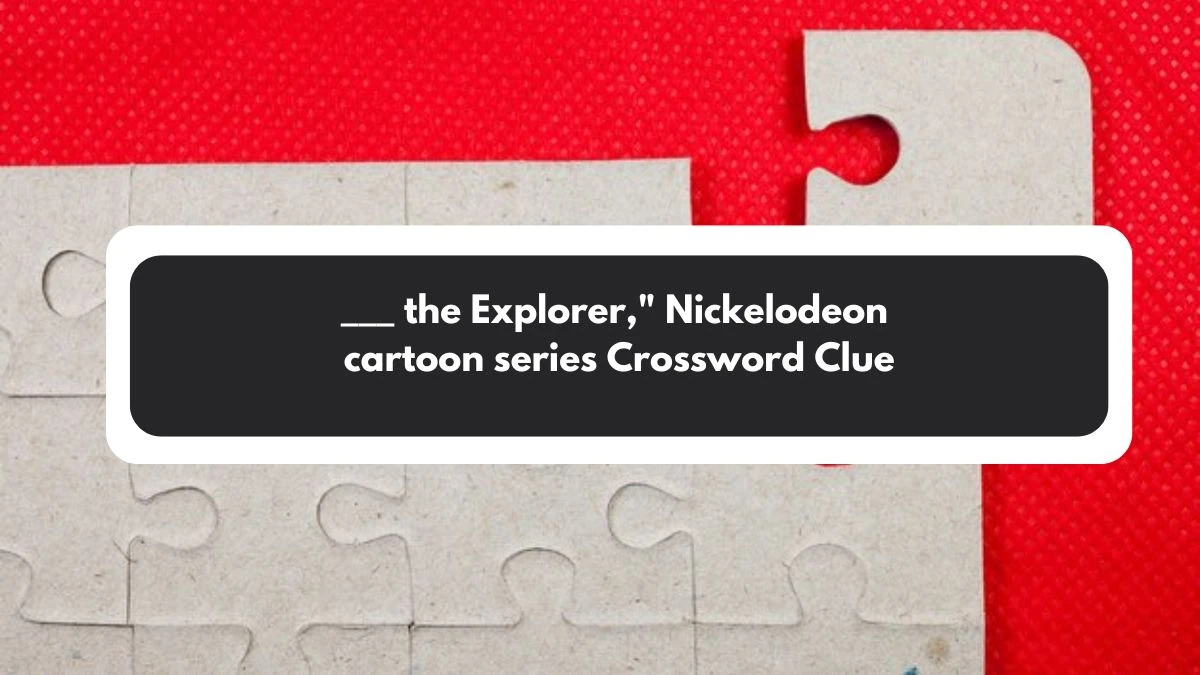 ___ the Explorer, Nickelodeon cartoon series Daily Themed Crossword Clue Puzzle Answer from November 01, 2024