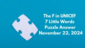 The F in UNICEF – 7 Little Words Puzzle Answer November 22, 2024