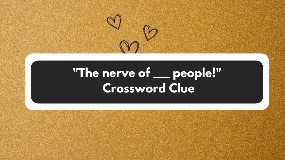 The nerve of ___ people! Daily Commuter Crossword Clue Puzzle Answer from November 01, 2024