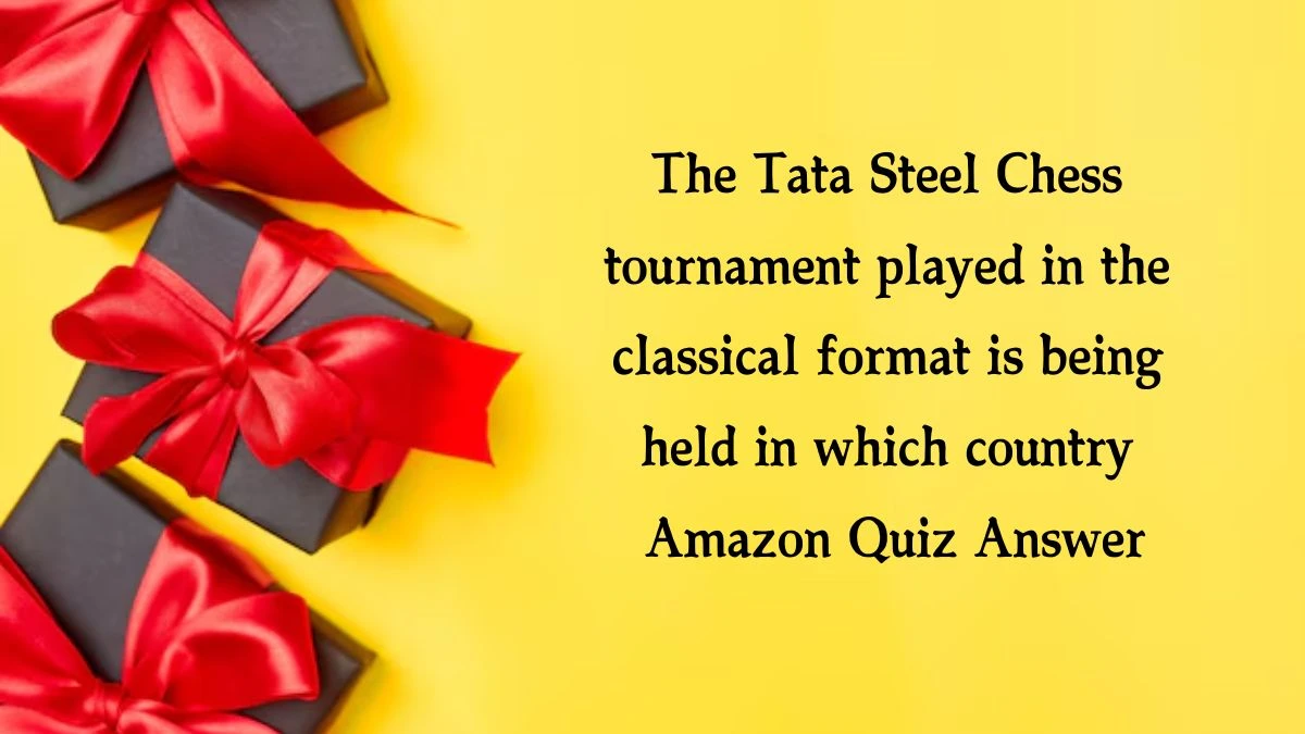 The Tata Steel Chess tournament played in the classical format is being held in which country Amazon Quiz Answer Today November 07, 2024