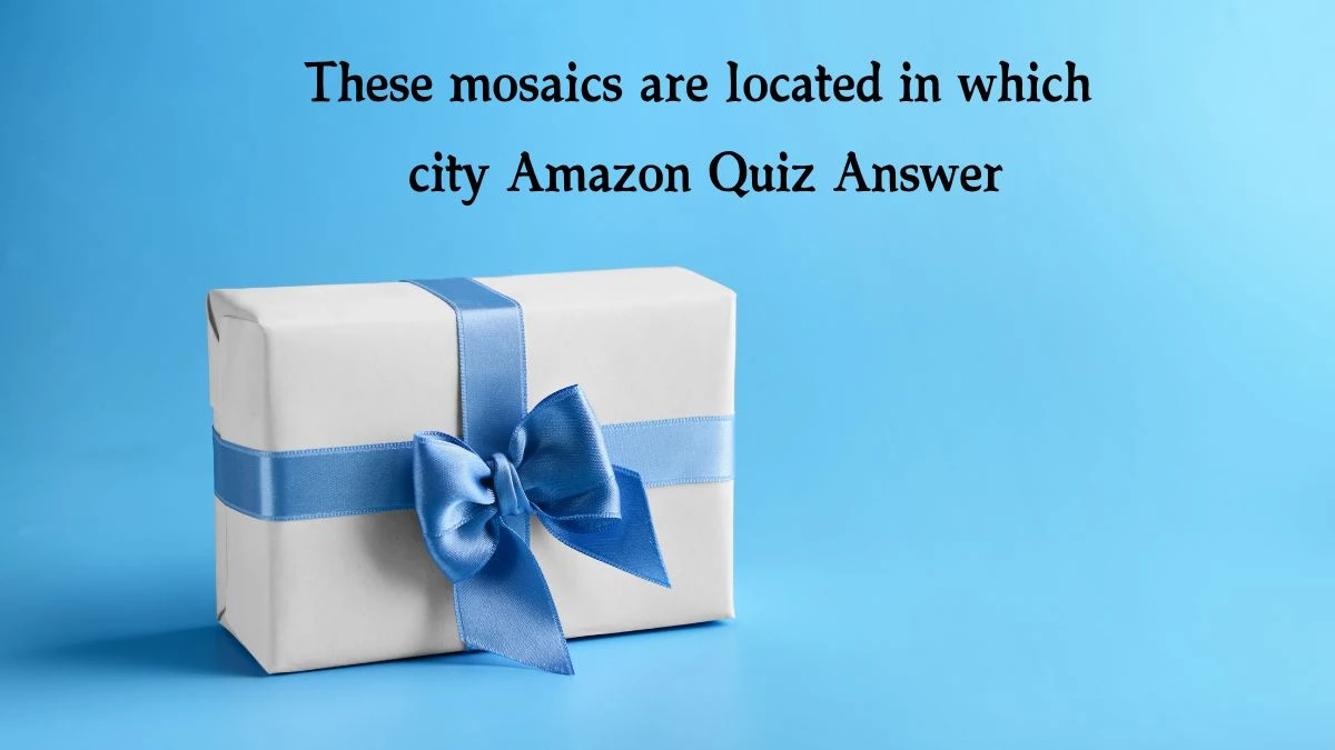 These mosaics are located in which city Amazon Quiz Answer Today November 25, 2024