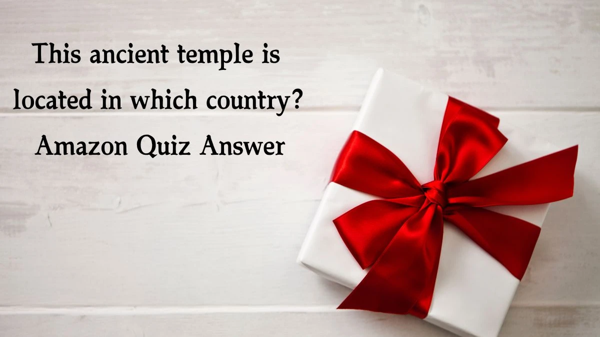 This ancient temple is located in which country? Amazon Quiz Answer Today November 07, 2024