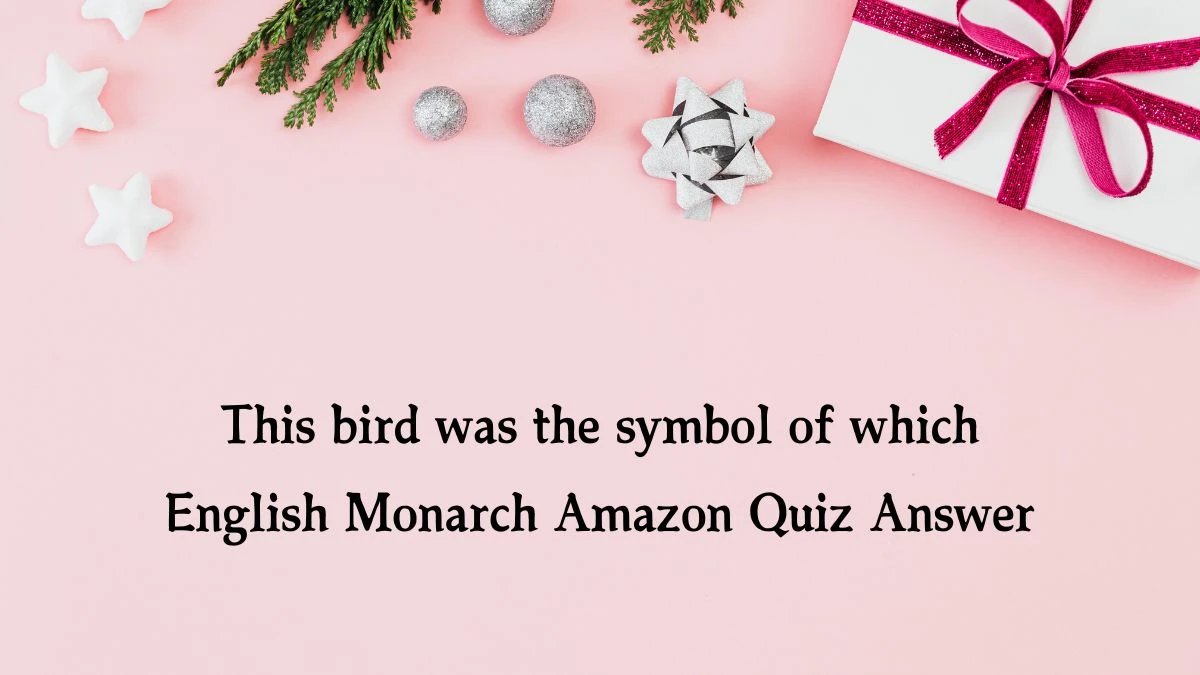 This bird was the symbol of which English Monarch Amazon Quiz Answer Today November 11, 2024