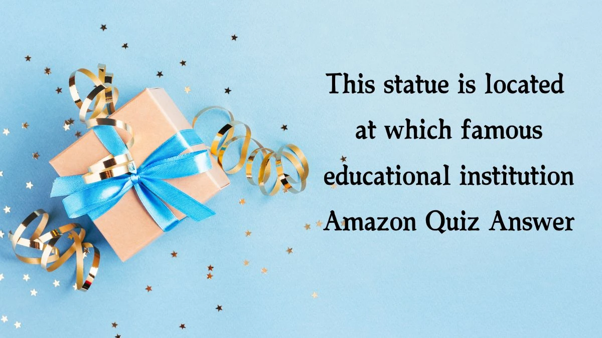 This statue is located at which famous educational institution Amazon Quiz Answer Today November 07, 2024