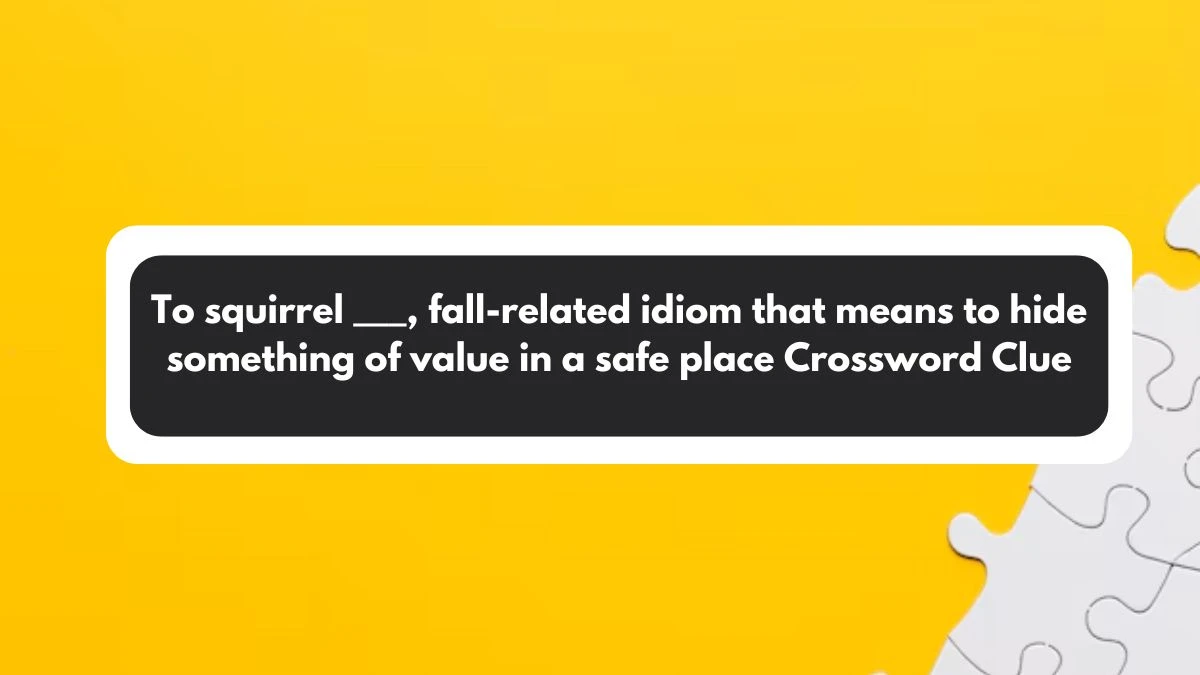 To squirrel ___, fall-related idiom that means to hide something of value in a safe place Daily Themed Crossword Clue Puzzle Answer from November 01, 2024