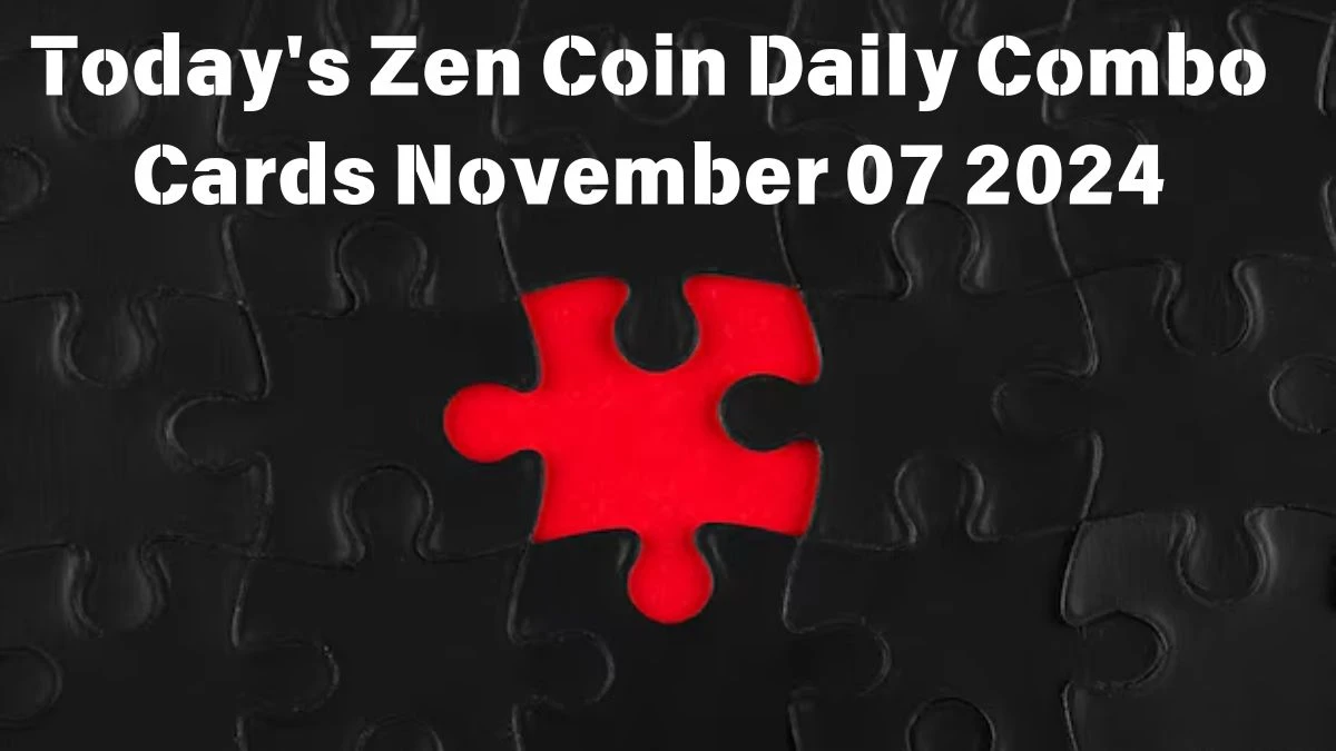 Today's Zen Coin Daily Combo Cards November 07 2024 - Seize Your Rewards Now!