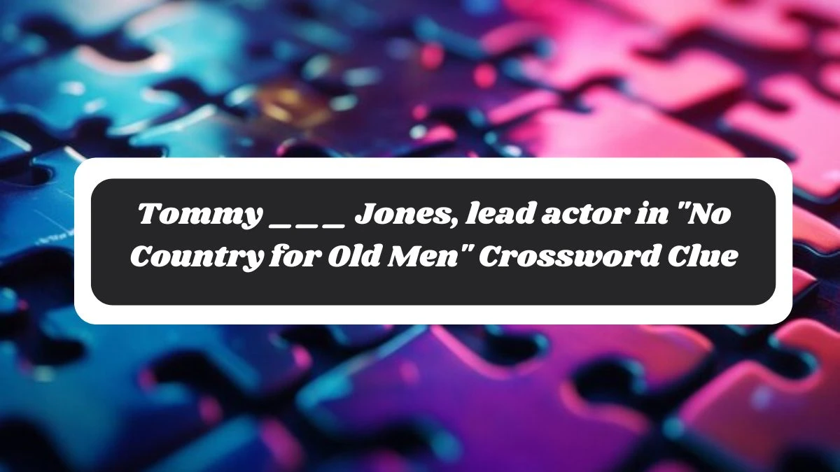 Tommy ___ Jones, lead actor in No Country for Old Men Daily Themed Crossword Clue Puzzle Answer from November 04, 2024