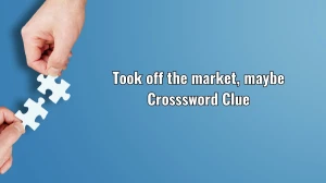 Took off the market, maybe 7 Little Words Puzzle Answer November 15, 2024