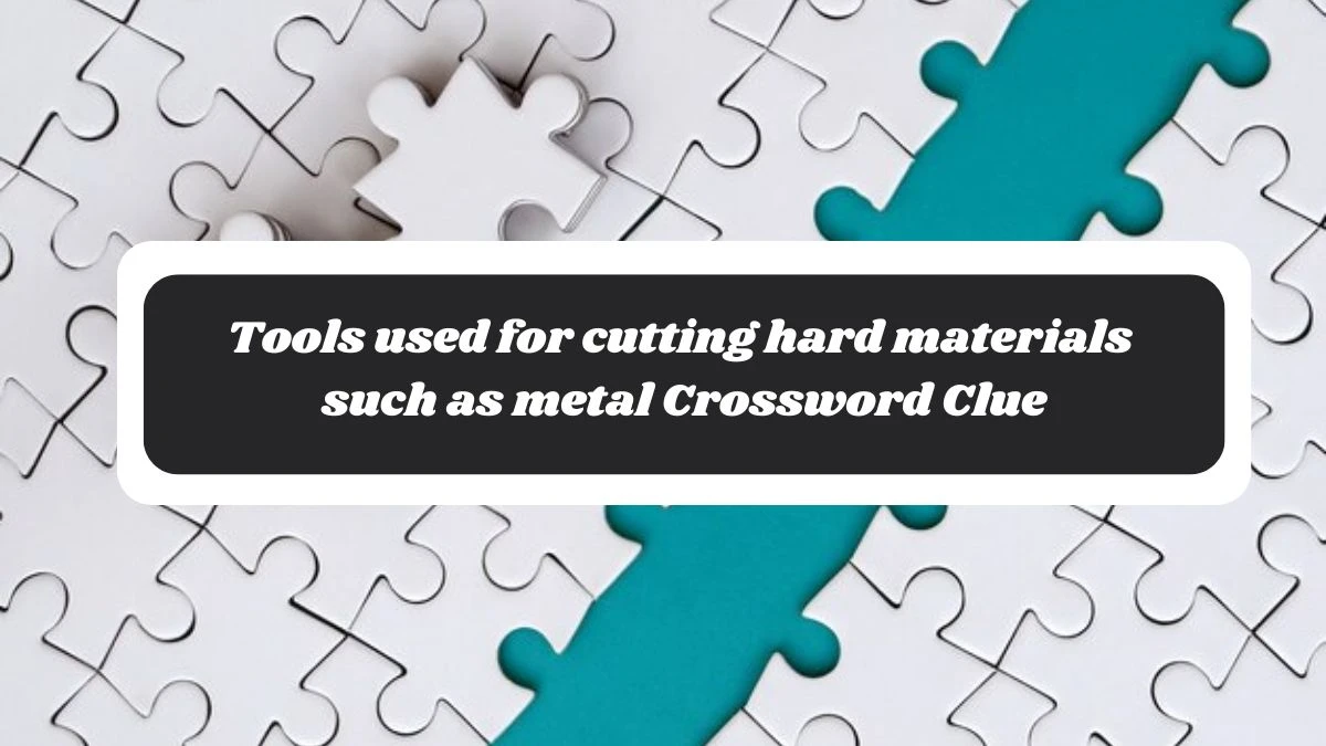 Tools used for cutting hard materials such as metal Crossword Clue Answers on November 06, 2024