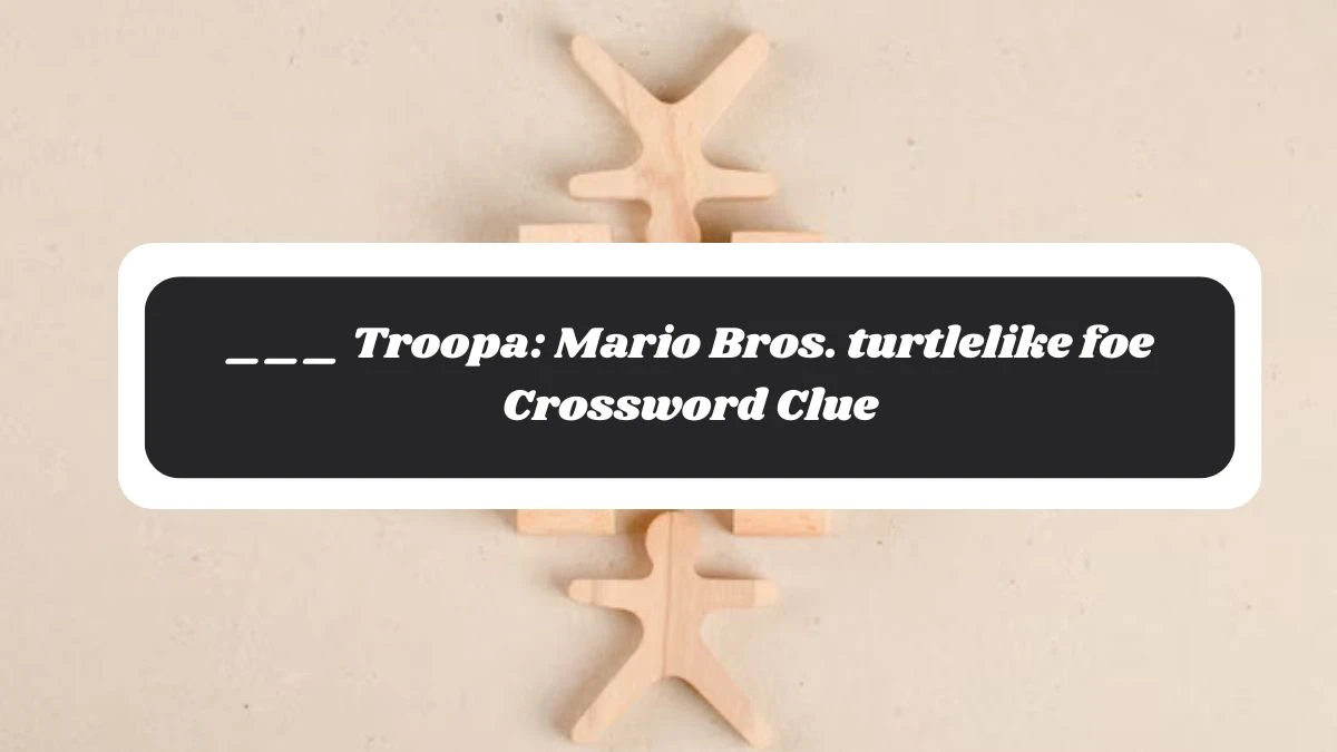 LA Times ___ Troopa: Mario Bros. turtlelike foe Crossword Puzzle Answer from November 06, 2024