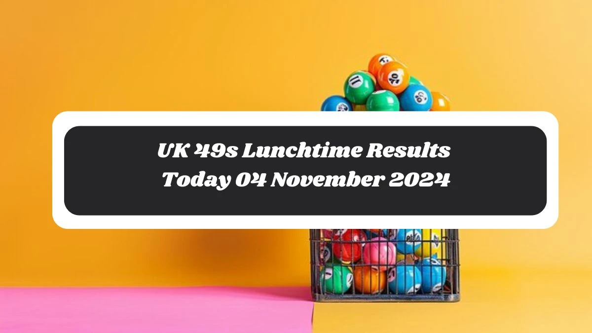 UK 49s Lunchtime Results Today 04 November 2024