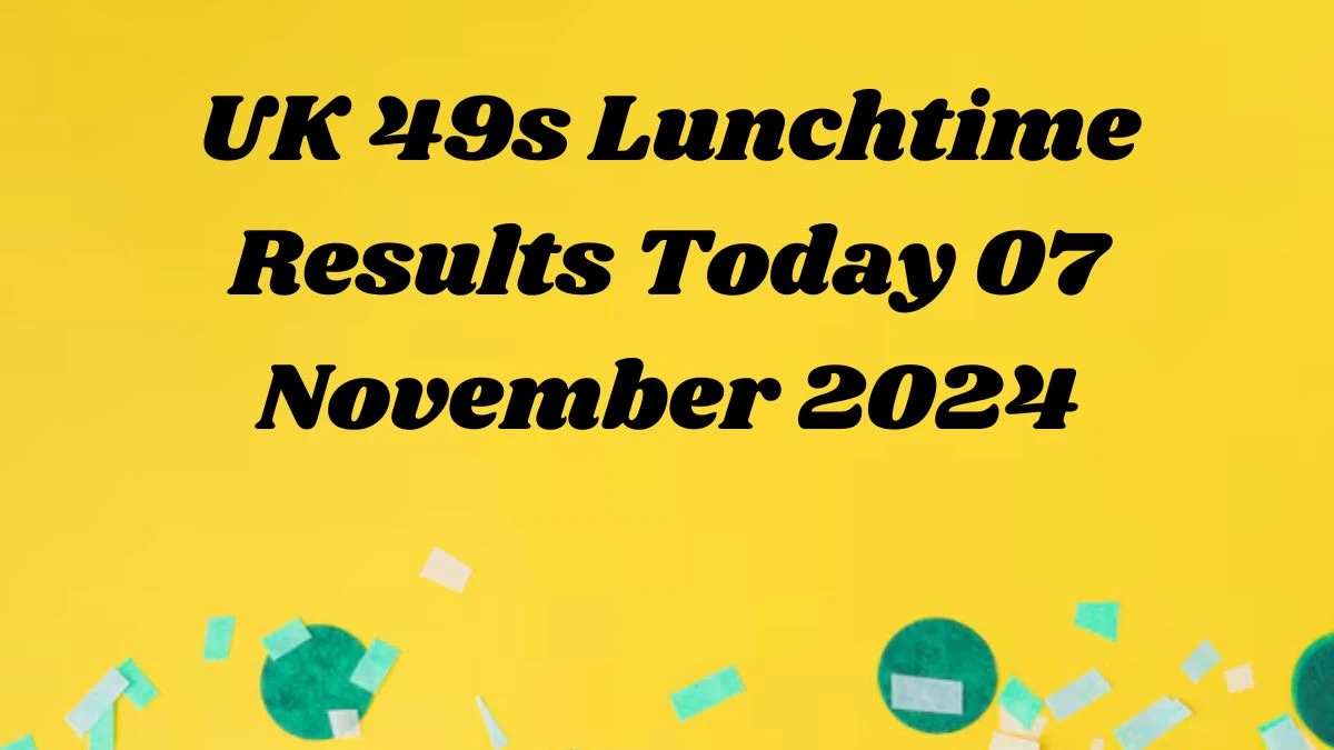 UK 49s Lunchtime Results Today 07 November 2024