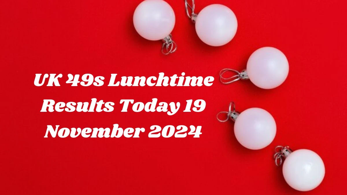 UK 49s Lunchtime Results Today 19 November 2024