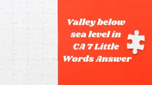 Valley below sea level in CA 7 Little Words Answer