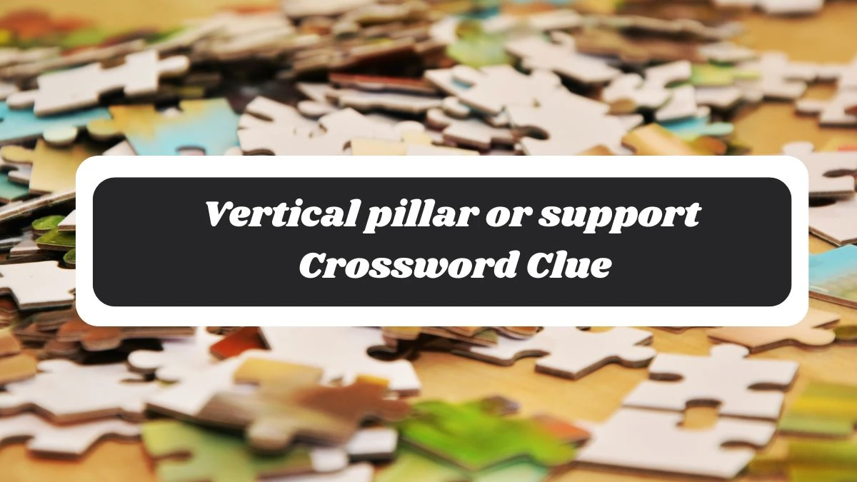 Vertical pillar or support 6 Letters Crossword Clue Puzzle Answer from November 06, 2024