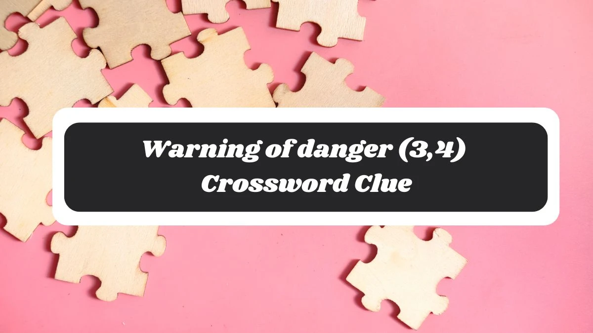 Warning of danger (3,4) Irish Daily Mail Quick Crossword Clue Puzzle Answer from November 06, 2024