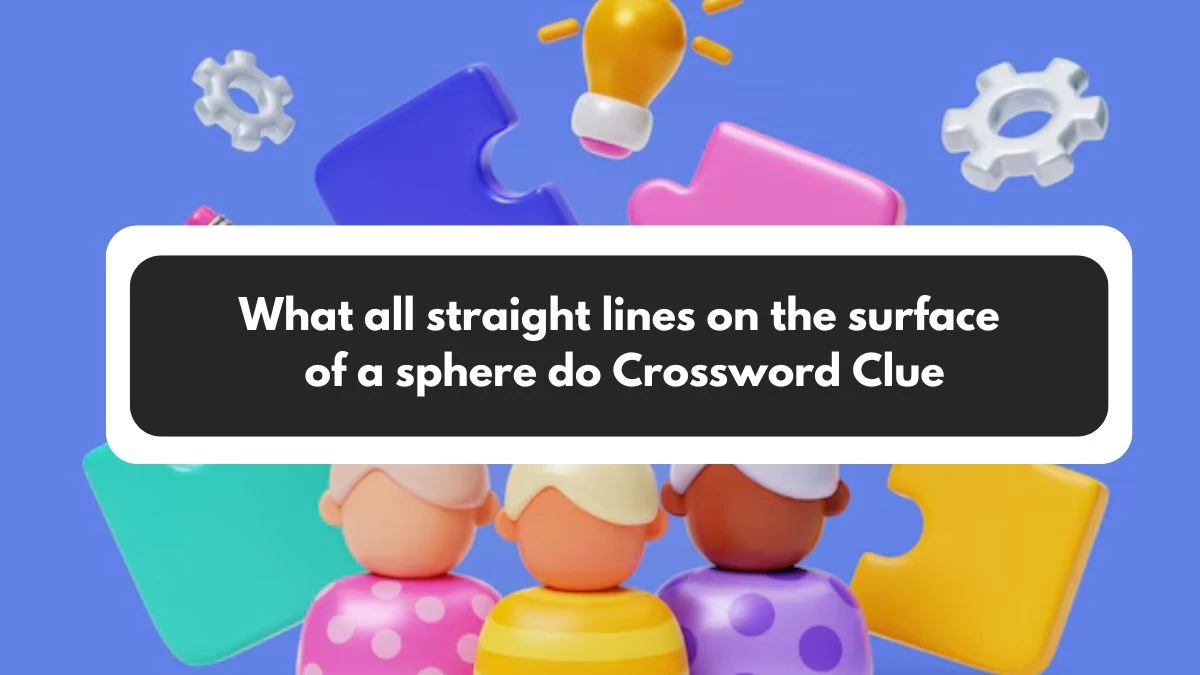 What all straight lines on the surface of a sphere do NYT Crossword Clue Puzzle Answer from November 01, 2024