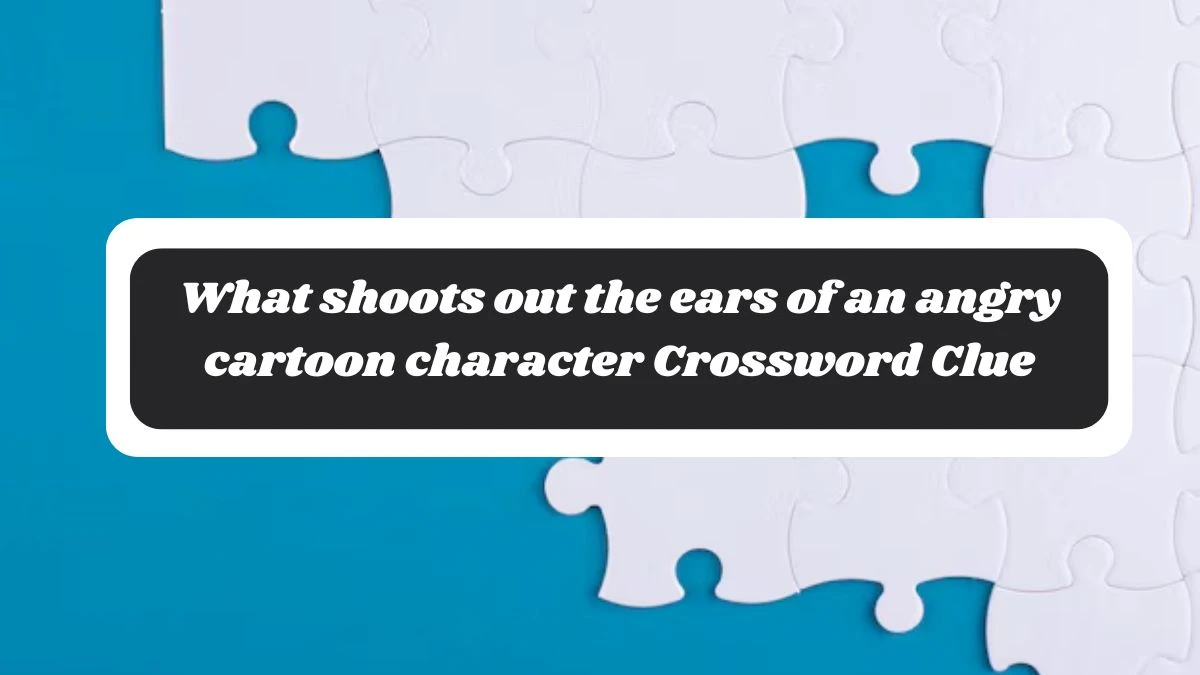 What shoots out the ears of an angry cartoon character NYT Crossword Clue Puzzle Answer from November 06, 2024