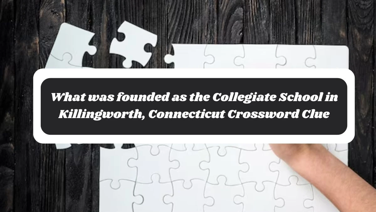 NYT What was founded as the Collegiate School in Killingworth, Connecticut Crossword Clue Puzzle Answer from November 05, 2024