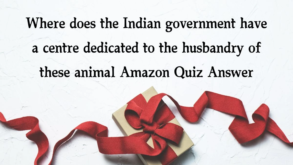 Where does the Indian government have a centre dedicated to the husbandry of these animal Amazon Quiz Answer Today November 28, 2024