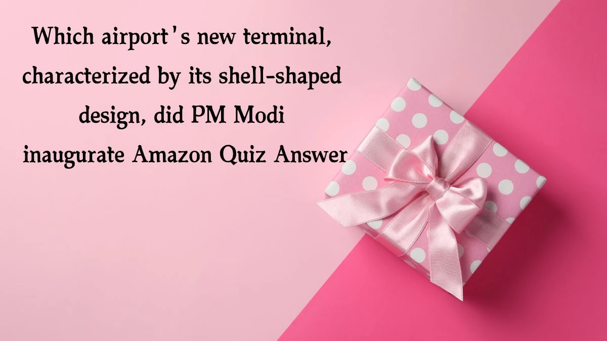 Which airport's new terminal, characterized by its shell-shaped design, did PM Modi inaugurate Amazon Quiz Answer Today November 26, 2024