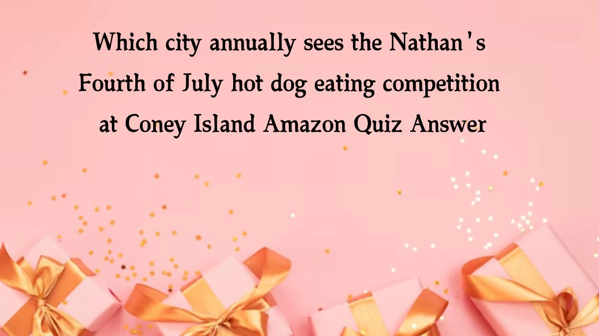 Which city annually sees the Nathan's Fourth of July hot dog eating competition at Coney Island Amazon Quiz Answer Today November 12, 2024