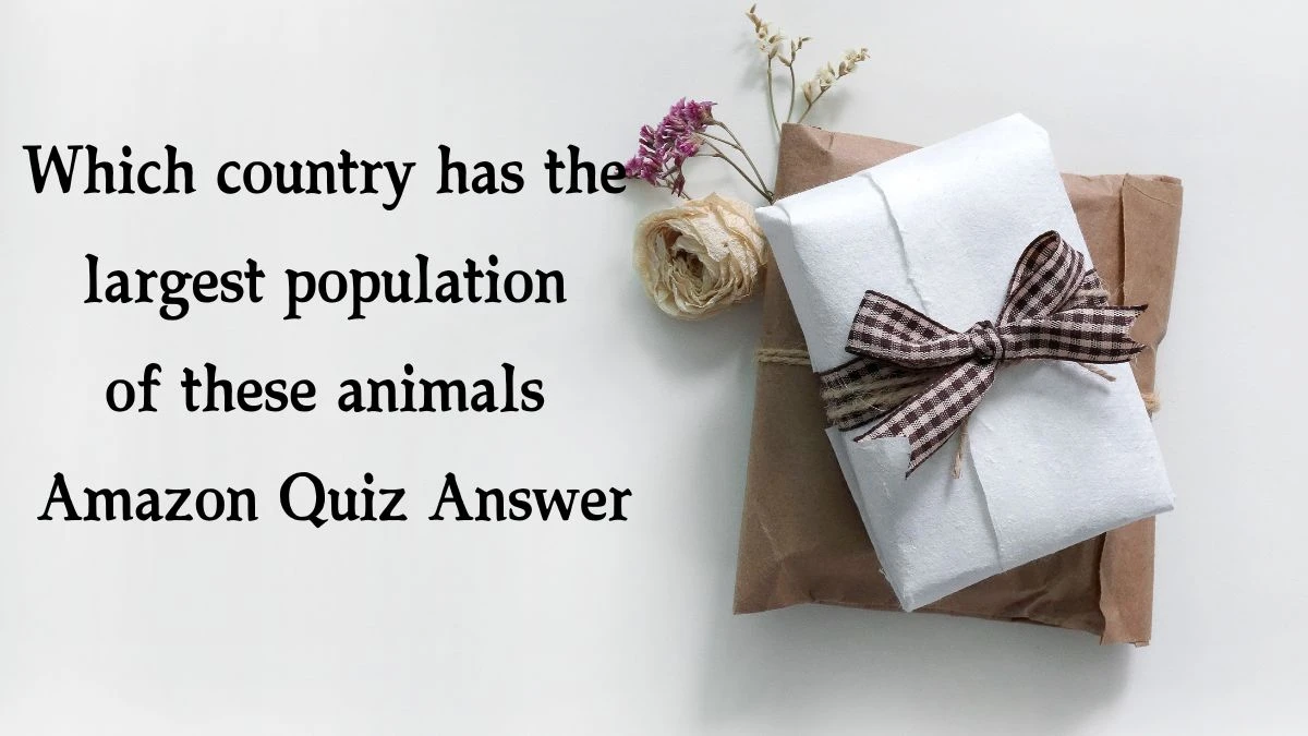 Which country has the largest population of these animals Amazon Quiz Answer Today November 30, 2024