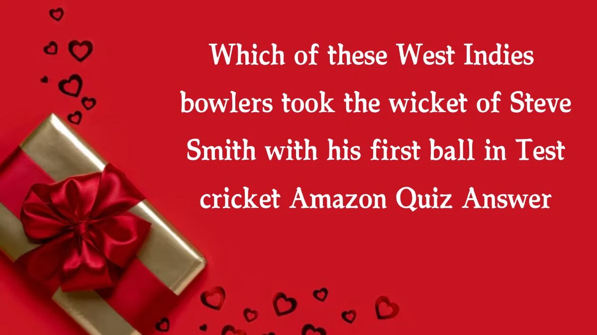 Which of these West Indies bowlers took the wicket of Steve Smith with his first ball in Test cricket Amazon Quiz Answer Today November 06, 2024