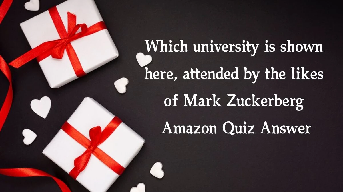 Which university is shown here, attended by the likes of Mark Zuckerberg Amazon Quiz Answer Today November 04, 2024