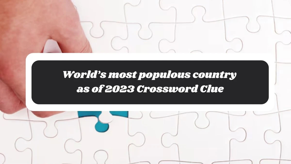 World’s most populous country as of 2023 NYT Crossword Clue Puzzle Answer from November 06, 2024