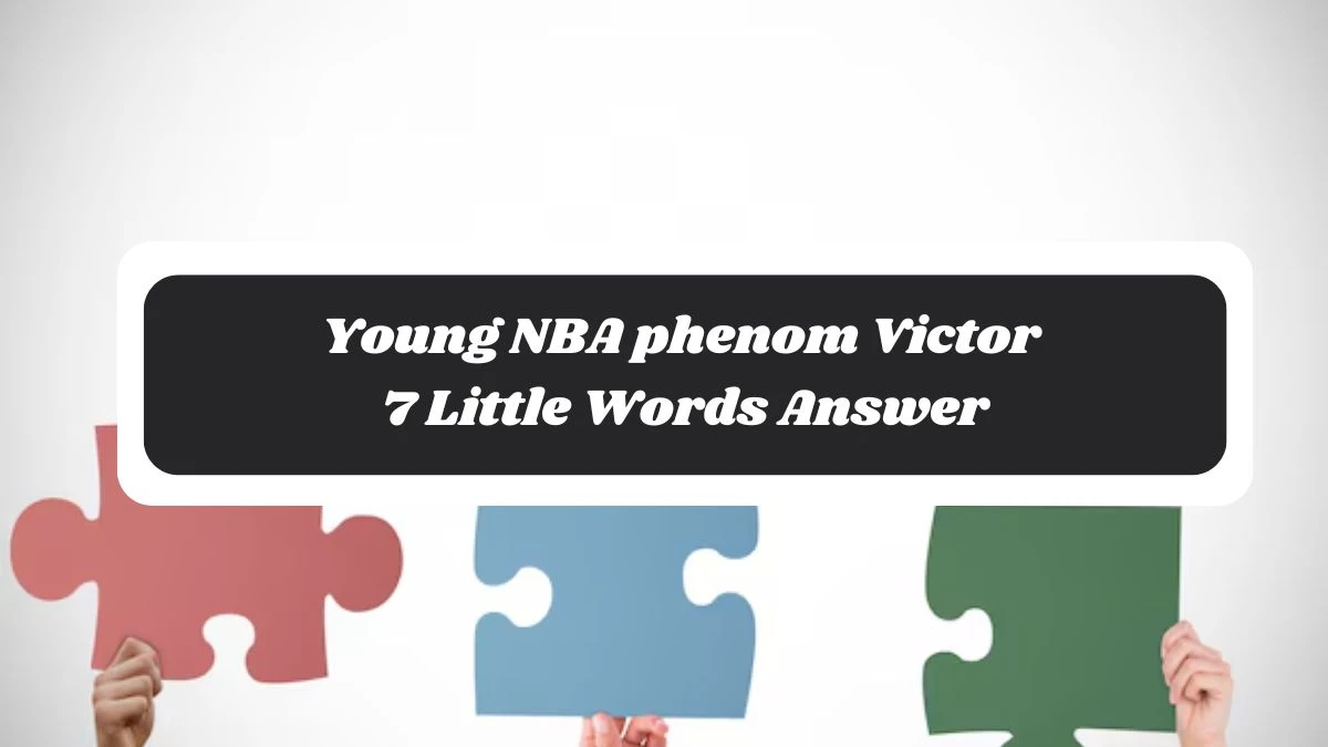 Young NBA phenom Victor 7 Little Words Answer