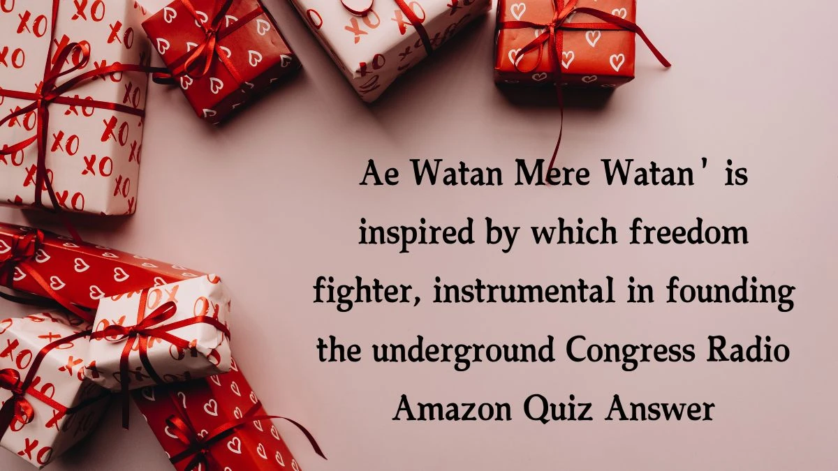 Ae Watan Mere Watan' is inspired by which freedom fighter, instrumental in founding the underground Congress Radio Amazon Quiz Answer Today December 28, 2024