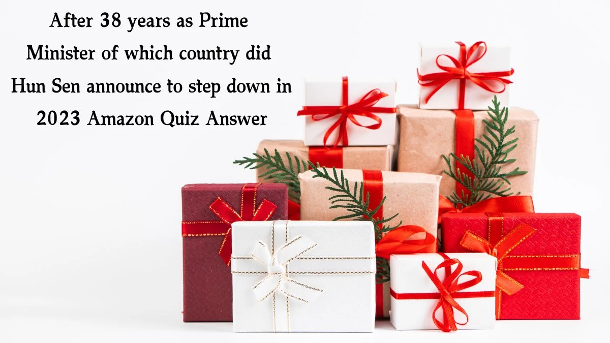 After 38 years as Prime Minister of which country did Hun Sen announce to step down in 2023 Amazon Quiz Answer Today December 13, 2024