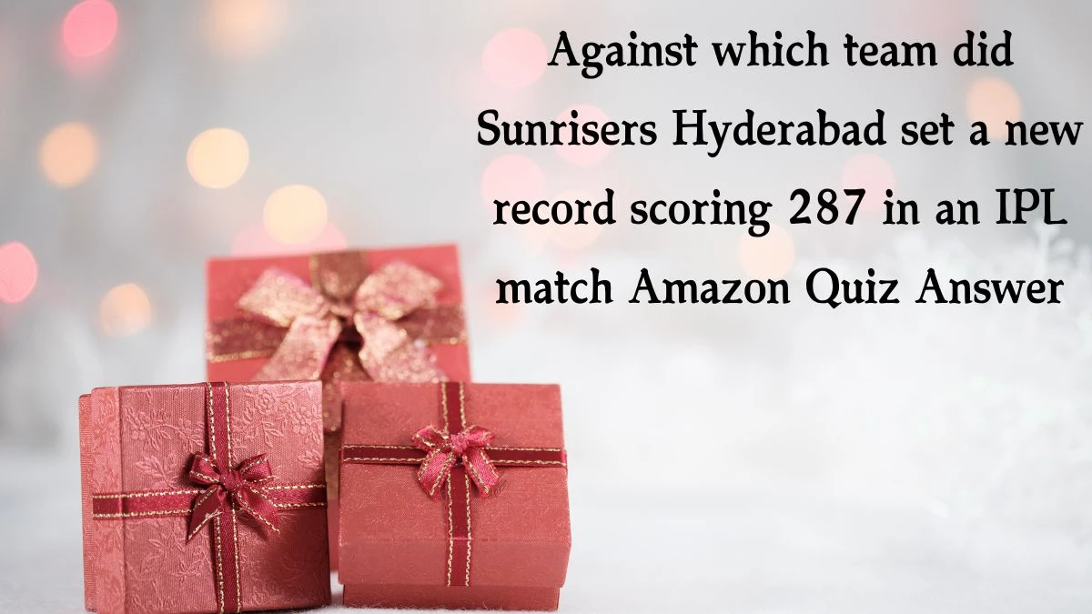 Against which team did Sunrisers Hyderabad set a new record scoring 287 in an IPL match Amazon Quiz Answer Today December 03, 2024