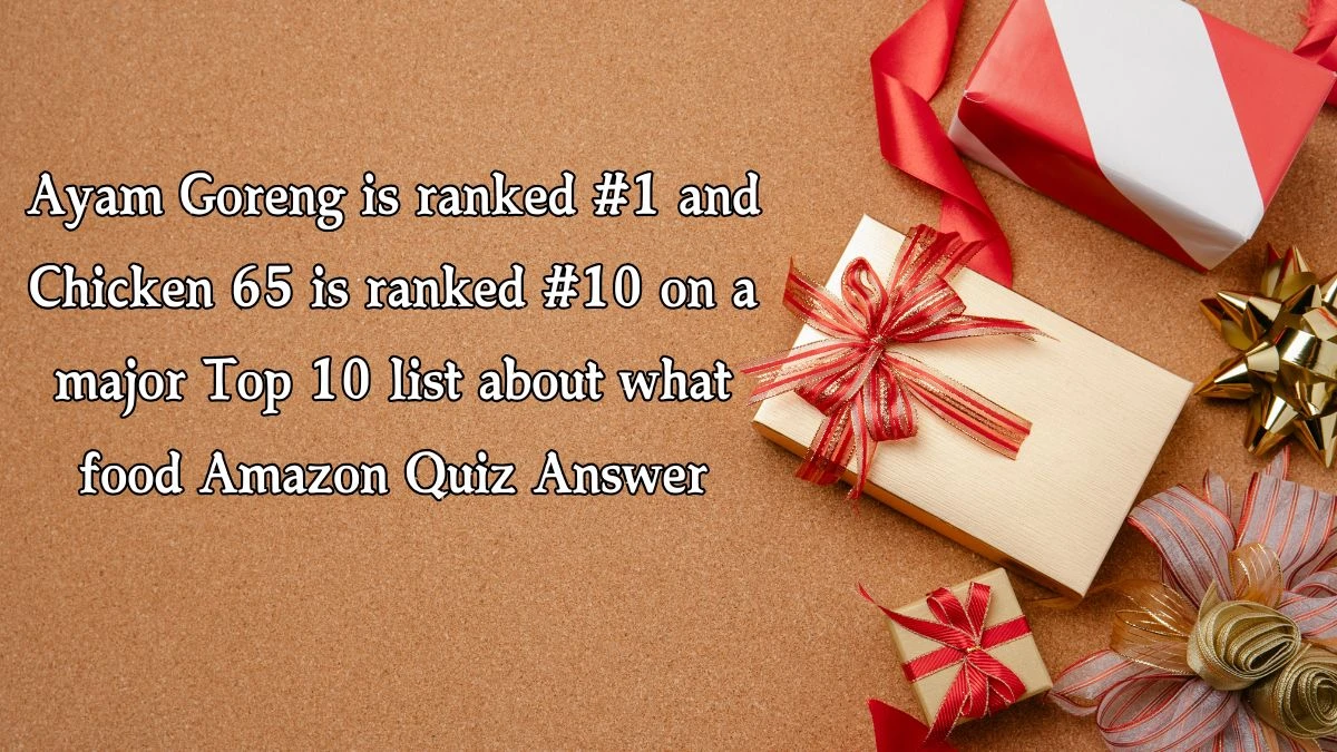 Ayam Goreng is ranked #1 and Chicken 65 is ranked #10 on a major Top 10 list about what food Amazon Quiz Answer Today December 12, 2024