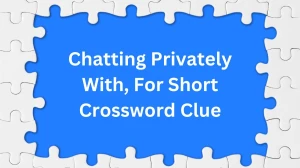 NYT Chatting Privately With, For Short Crossword Clue Puzzle Answer from December 07, 2024