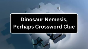 Dinosaur Nemesis, Perhaps Crossword Clue Wall Street Puzzle Answer from December 07, 2024