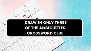 Draw in only three of the ambiguities Crossword Clue Puzzle Answer from December 08, 2024