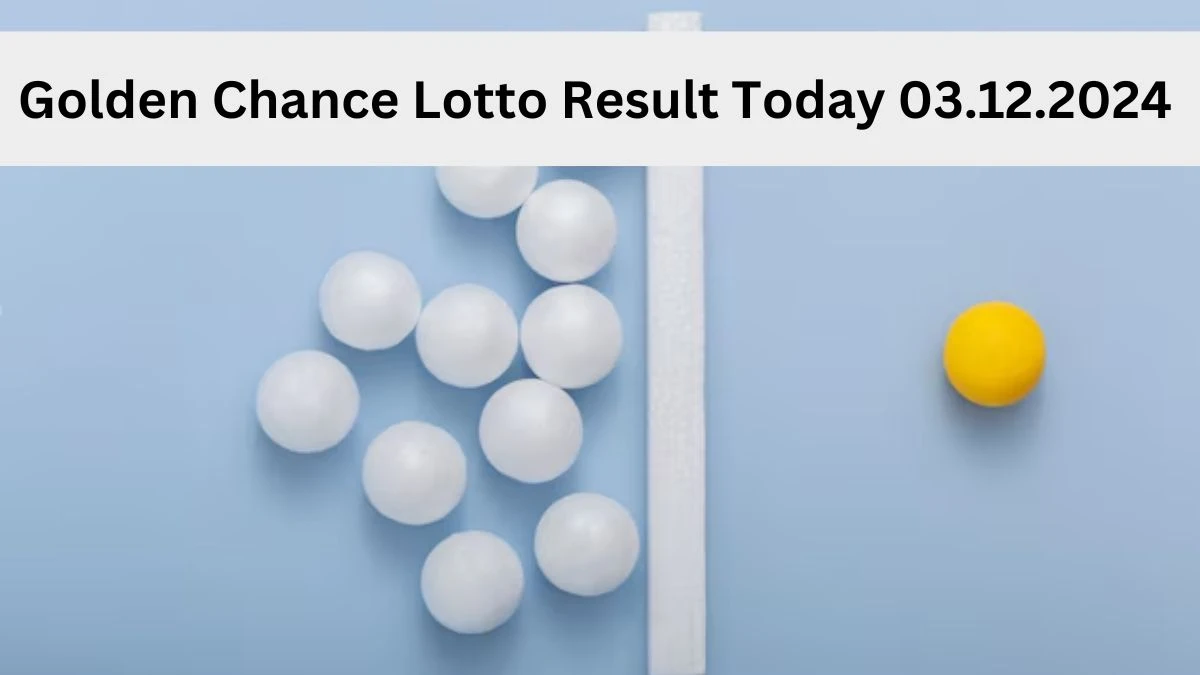 Golden Chance Lotto Result Today 03.12.2024 - Check the Lucky Draws!