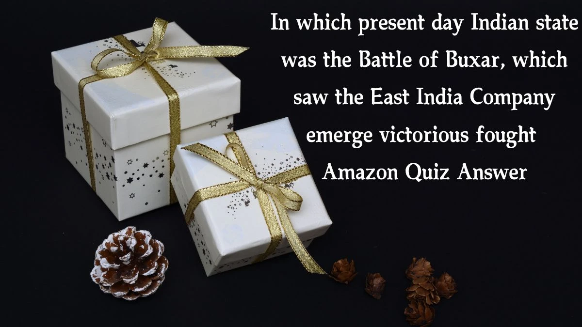 In which present day Indian state was the Battle of Buxar, which saw the East India Company emerge victorious fought Amazon Quiz Answer Today December 23, 2024