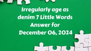 Irregularly age as denim 7 Little Words Answer for December 06, 2024