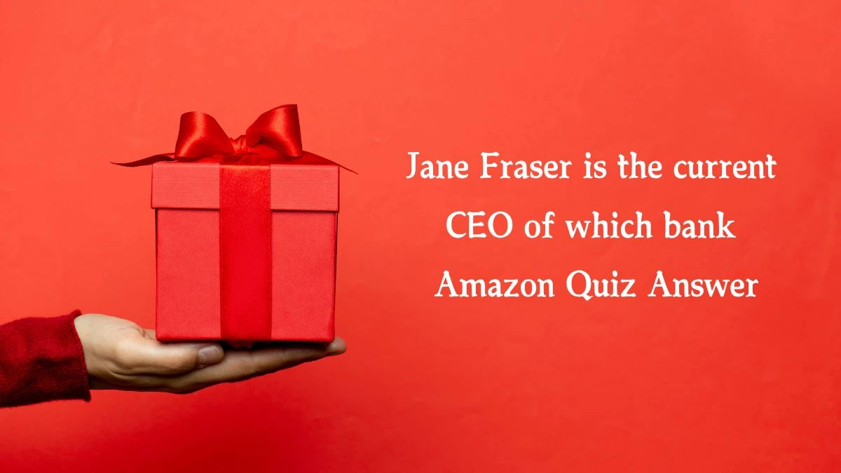 Jane Fraser is the current CEO of which bank Amazon Quiz Answer Today December 27, 2024