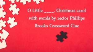 O Little ____, Christmas carol with words by rector Phillips Brooks (4,2,9) Crossword Clue Puzzle Answer from December 12, 2024
