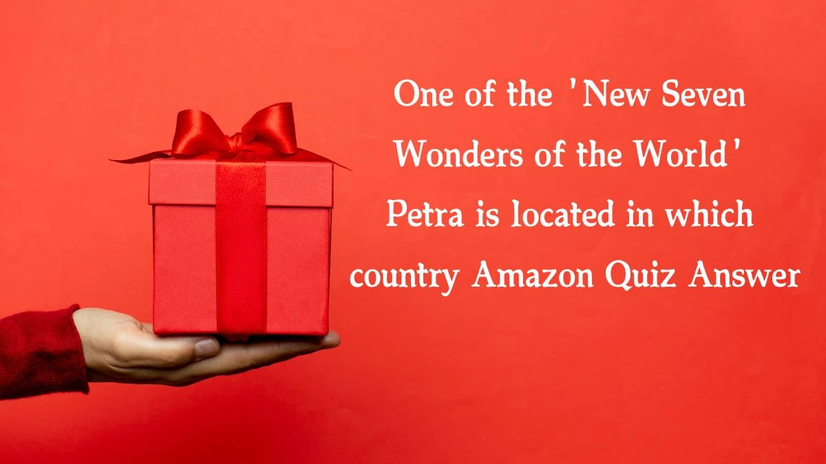 One of the 'New Seven Wonders of the World' Petra is located in which country Amazon Quiz Answer Today December 02, 2024