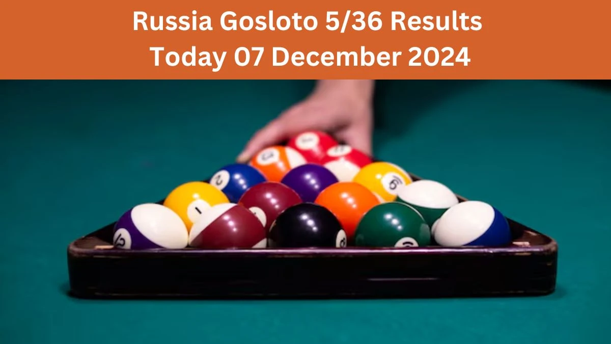 Russia Gosloto 5/36 Results Today 07 December 2024 - Draws of Each 15 Minutes