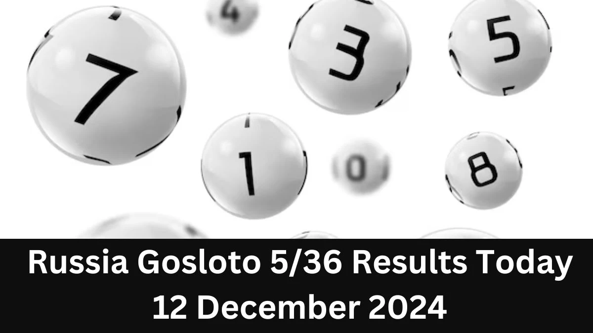 Russia Gosloto 5/36 Results Today 12 December 2024 - Draws of Each 15 Minutes