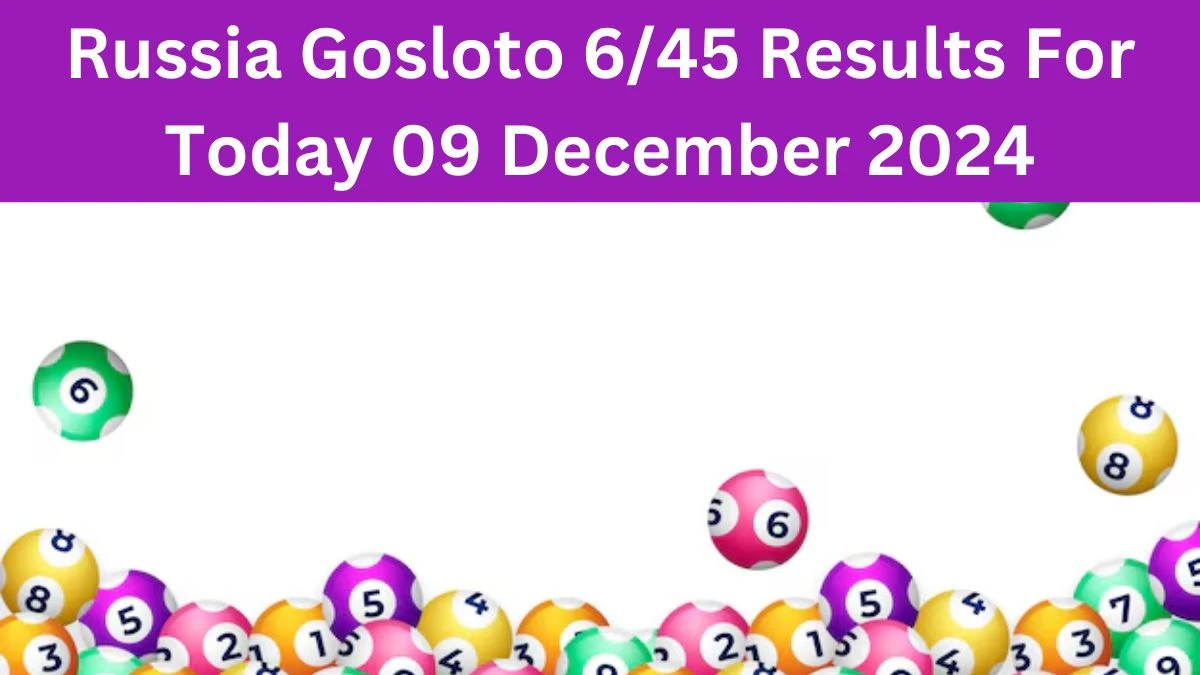 Russia Gosloto 6/45 Results For Today 09 December 2024